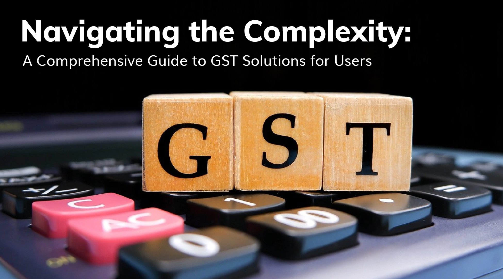 Navigating the Complexity: A Comprehensive Guide to GST Solutions for 